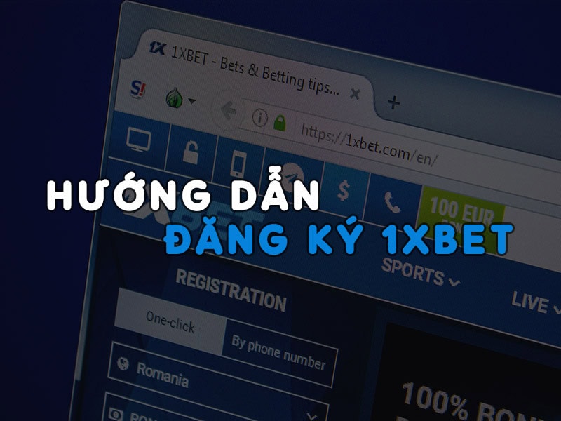 Cách đăng ký 1XBet chi tiết nhất