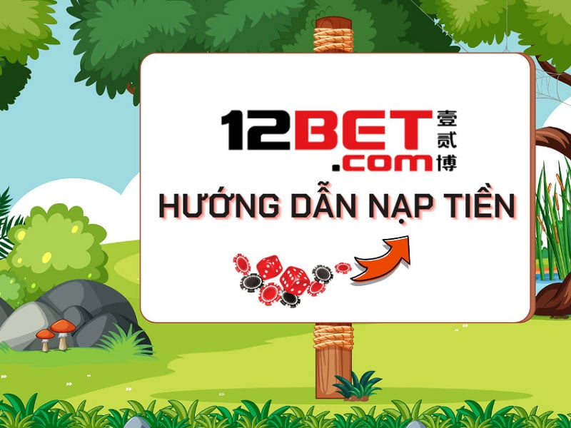 Cách nạp tiền 12Bet chi tiết