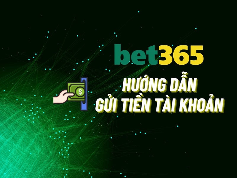 Hướng dẫn cách nạp tiền Bet365 bằng hình ảnh minh họa