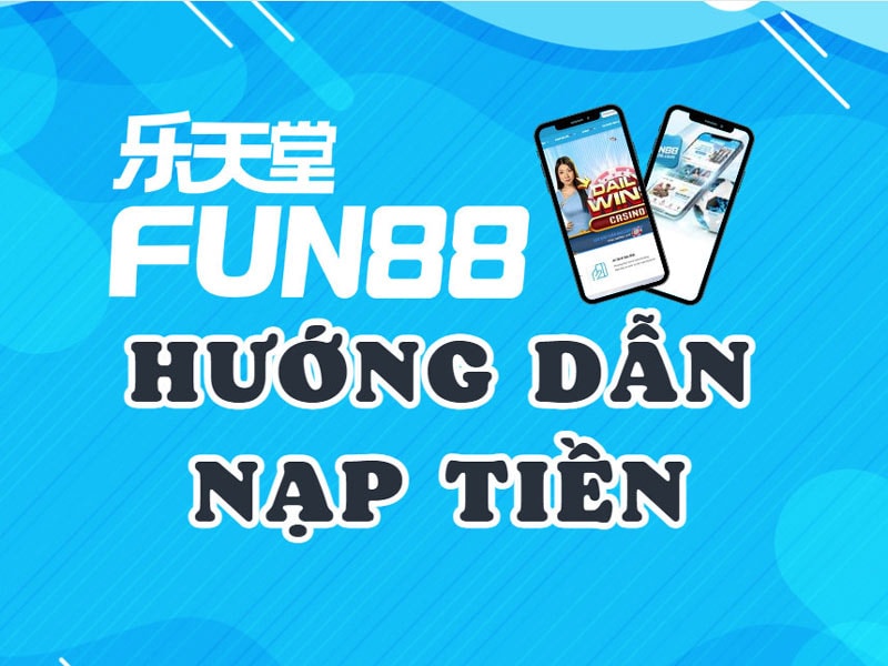 Cách nạp tiền Fun88 đơn giản chi tiết nhất