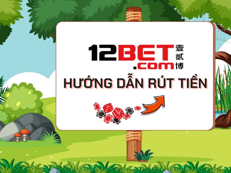 Cách rút tiền 12Bet siêu nhanh