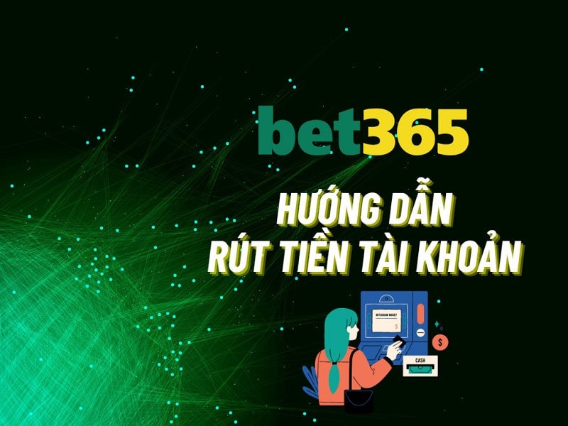 Cách rút tiền Bet365 nhanh nhất