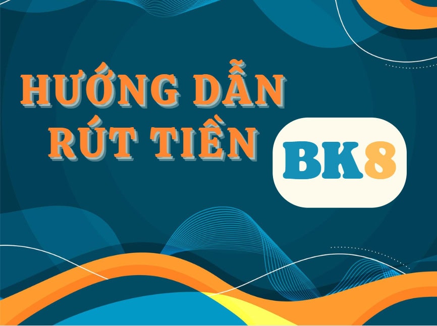 Cách rút tiền BK8 về ngân hàng nhanh nhất