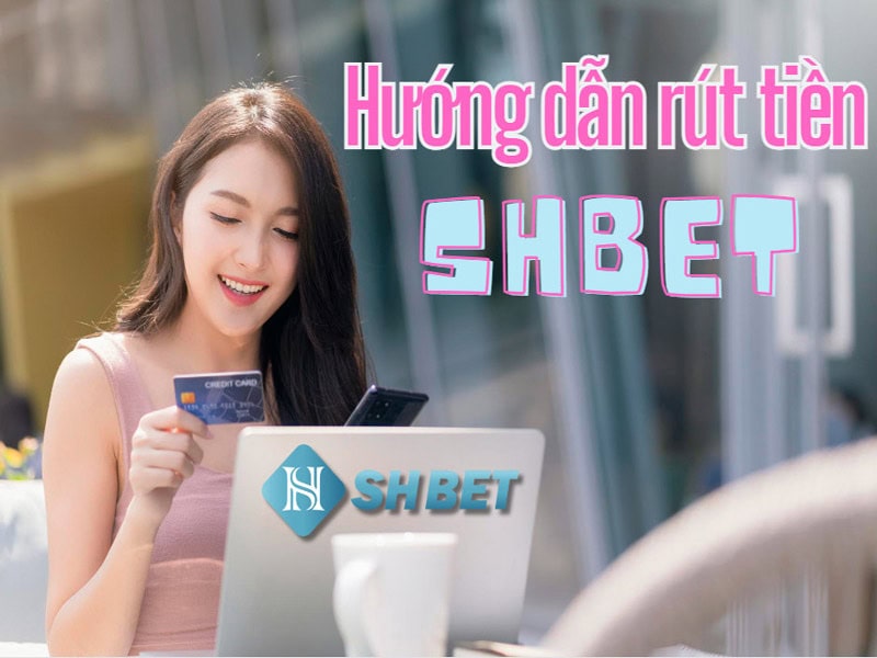 Cách rút tiền SHBet nhanh chóng và an toàn