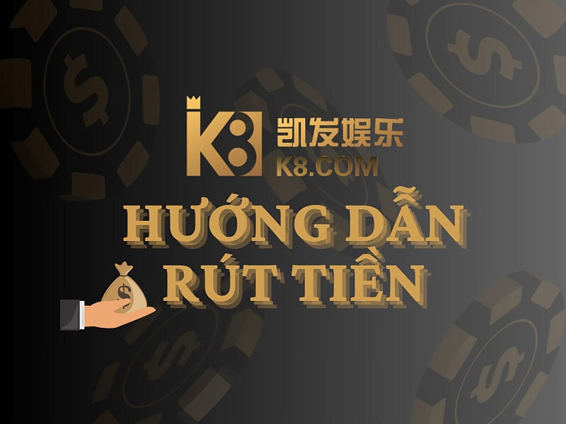 Hướng dẫn rút tiền k8 chi tiết